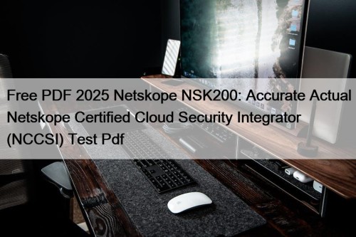 Free PDF 2025 Netskope NSK200: Accurate Actual Netskope ...